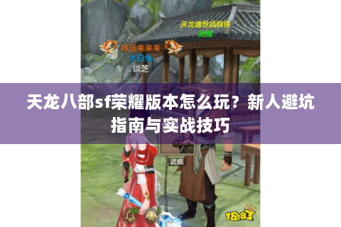 天龙八部sf荣耀版本怎么玩？新人避坑指南与实战技巧