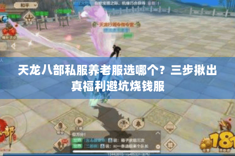 天龙八部私服养老服选哪个？三步揪出真福利避坑烧钱服