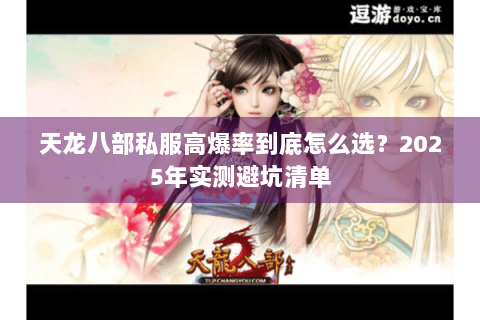 天龙八部私服高爆率到底怎么选？2025年实测避坑清单