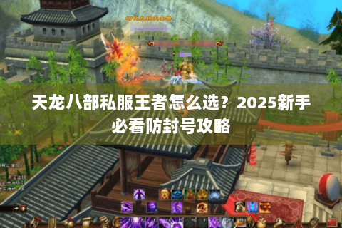 天龙八部私服王者怎么选？2025新手必看防封号攻略