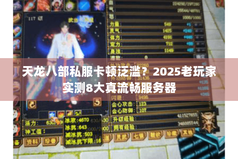 天龙八部私服卡顿泛滥？2025老玩家实测8大真流畅服务器