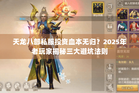 天龙八部私服投资血本无归？2025年老玩家揭秘三大避坑法则