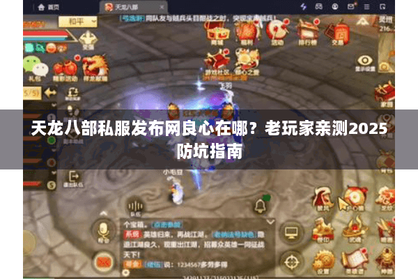 天龙八部私服发布网良心在哪?老玩家亲测2025防坑指南 天龙八部私服发布网良心在哪?老玩家亲测2025防坑指南
