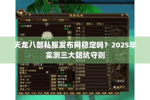 天龙八部私服发布网稳定吗?2025年实测三大防坑守则 天龙八部私服发布网稳定吗?2025年实测三大防坑守则