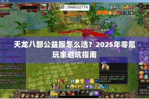 天龙八部公益服怎么选?2025年零氪玩家避坑指南 天龙八部公益服怎么选?2025年零氪玩家避坑指南