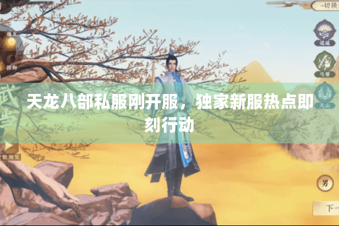 天龙八部私服刚开服，独家新服热点即刻行动