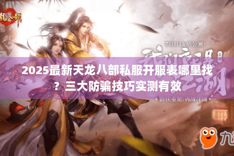 2025最新天龙八部私服开服表哪里找？三大防骗技巧实测有效