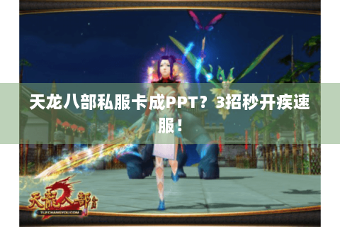 天龙八部私服卡成PPT?3招秒开疾速服! 天龙八部私服卡成PPT?3招秒开疾速服!