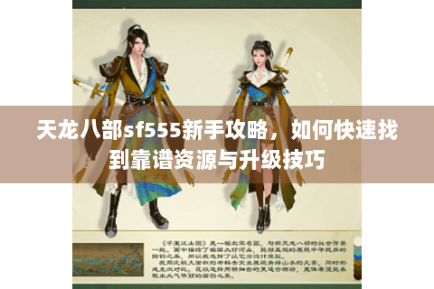 天龙八部sf555新手攻略,如何快速找到靠谱资源与升级技巧 天龙八部sf555新手攻略,如何快速找到靠谱资源与升级技巧