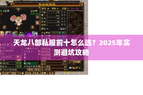 天龙八部私服前十怎么选？2025年实测避坑攻略
