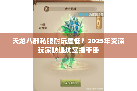 天龙八部私服耐玩度低?2025年资深玩家防退坑实操手册 天龙八部私服耐玩度低?2025年资深玩家防退坑实操手册