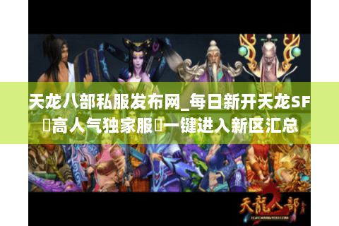 天龙八部私服发布网_每日新开天龙SF▷高人气独家服◁一键进入新区汇总 天龙八部私服发布网_每日新开天龙SF▷高人气独家服◁一键进入新区汇总