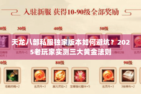 天龙八部私服独家版本如何避坑?2025老玩家实测三大黄金法则 天龙八部私服独家版本如何避坑?2025老玩家实测三大黄金法则