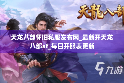 天龙八部怀旧私服发布网_最新开天龙八部sf_每日开服表更新 天龙八部怀旧私服发布网_最新开天龙八部sf_每日开服表更新