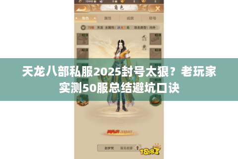 天龙八部私服2025封号太狠?老玩家实测50服总结避坑口诀 天龙八部私服2025封号太狠?老玩家实测50服总结避坑口诀