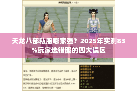 天龙八部私服哪家强？2025年实测83%玩家选错服的四大误区