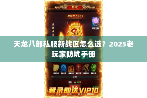 天龙八部私服新战区怎么选?2025老玩家防坑手册 天龙八部私服新战区怎么选?2025老玩家防坑手册