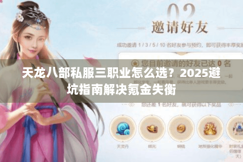 天龙八部私服三职业怎么选?2025避坑指南解决氪金失衡 天龙八部私服三职业怎么选?2025避坑指南解决氪金失衡