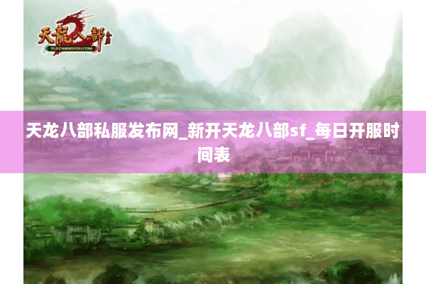 天龙八部私服发布网_新开天龙八部sf_每日开服时间表 天龙八部私服发布网_新开天龙八部sf_每日开服时间表