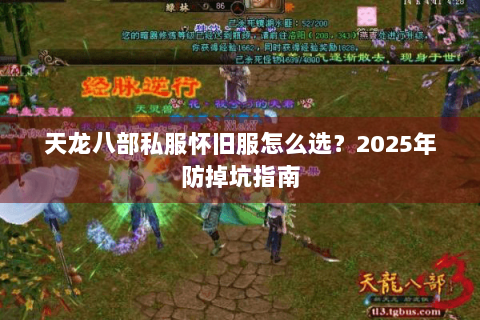 天龙八部私服怀旧服怎么选?2025年防掉坑指南 天龙八部私服怀旧服怎么选?2025年防掉坑指南