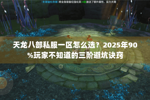 天龙八部私服一区怎么选？2025年90%玩家不知道的三阶避坑诀窍