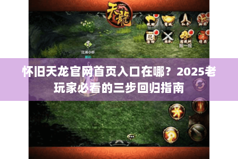 怀旧天龙官网首页入口在哪？2025老玩家必看的三步回归指南