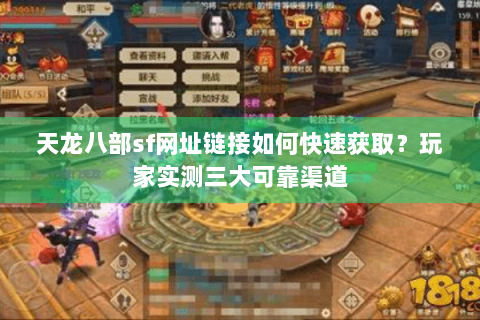 天龙八部sf网址链接如何快速获取？玩家实测三大可靠渠道