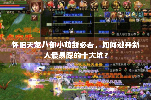 怀旧天龙八部小萌新必看，如何避开新人最易踩的十大坑？