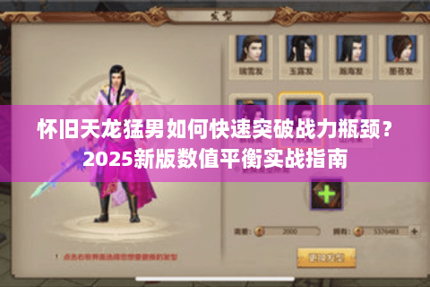 怀旧天龙猛男如何快速突破战力瓶颈?2025新版数值平衡实战指南 怀旧天龙猛男如何快速突破战力瓶颈?2025新版数值平衡实战指南
