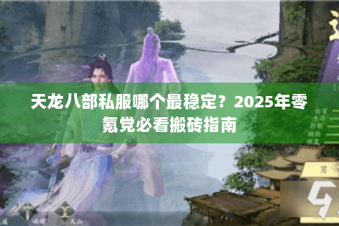 天龙八部私服哪个最稳定？2025年零氪党必看搬砖指南