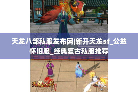 天龙八部私服发布网|新开天龙sf_公益怀旧服_经典复古私服推荐