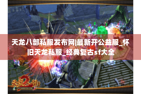 天龙八部私服发布网|最新开公益服_怀旧天龙私服_经典复古sf大全