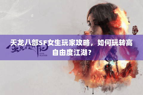 天龙八部SF女生玩家攻略，如何玩转高自由度江湖？