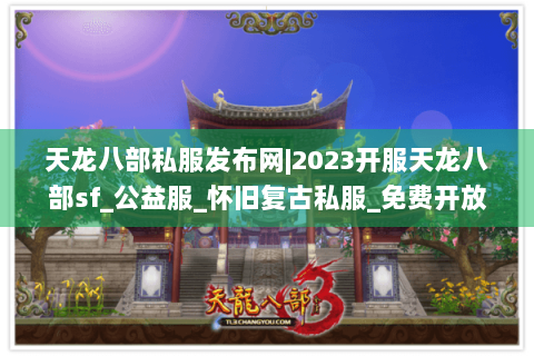 天龙八部私服发布网|2023开服天龙八部sf_公益服_怀旧复古私服_免费开放新服推荐 天龙八部私服发布网|2023开服天龙八部sf_公益服_怀旧复古私服_免费开放新服推荐