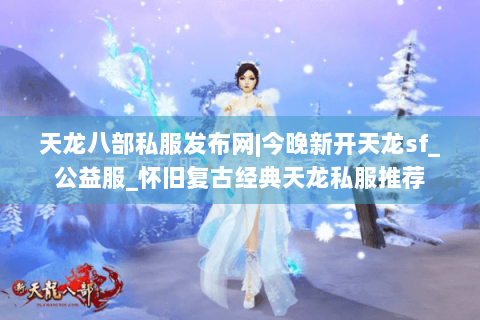 天龙八部私服发布网|今晚新开天龙sf_公益服_怀旧复古经典天龙私服推荐
