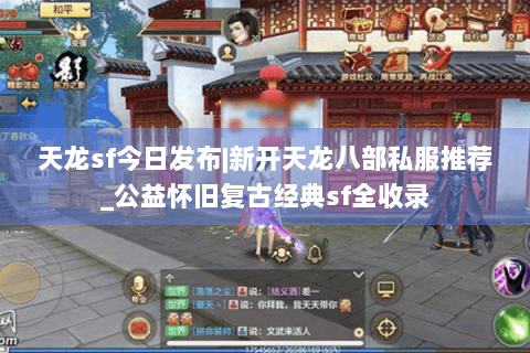 天龙sf今日发布|新开天龙八部私服推荐_公益怀旧复古经典sf全收录 天龙sf今日发布|新开天龙八部私服推荐_公益怀旧复古经典sf全收录