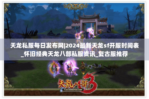 天龙私服每日发布网|2024最新天龙sf开服时间表_怀旧经典天龙八部私服资讯_复古服推荐
