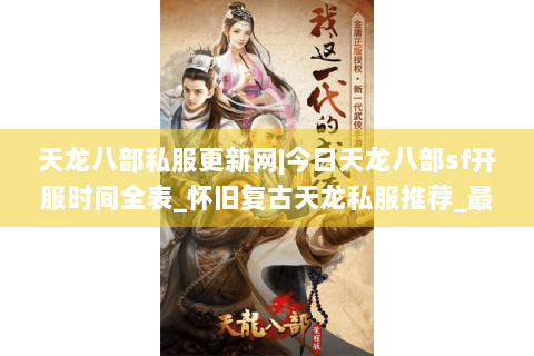 天龙八部私服更新网|今日天龙八部sf开服时间全表_怀旧复古天龙私服推荐_最新经典公益sf资讯