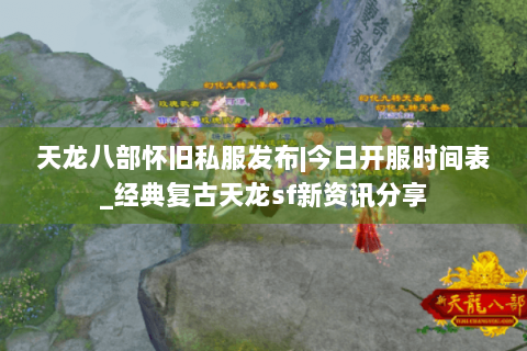 天龙八部怀旧私服发布|今日开服时间表_经典复古天龙sf新资讯分享