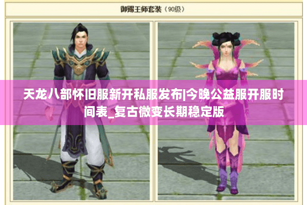 天龙八部怀旧服新开私服发布|今晚公益服开服时间表_复古微变长期稳定版 天龙八部怀旧服新开私服发布|今晚公益服开服时间表_复古微变长期稳定版