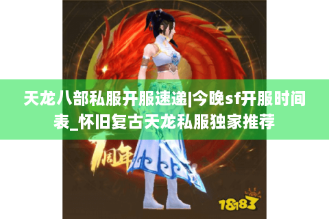 天龙八部私服开服速递|今晚sf开服时间表_怀旧复古天龙私服独家推荐
