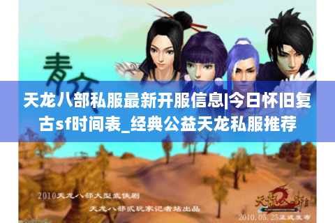 天龙八部私服最新开服信息|今日怀旧复古sf时间表_经典公益天龙私服推荐 天龙八部私服最新开服信息|今日怀旧复古sf时间表_经典公益天龙私服推荐