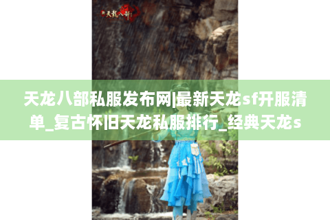 天龙八部私服发布网|最新天龙sf开服清单_复古怀旧天龙私服排行_经典天龙sf资讯 天龙八部私服发布网|最新天龙sf开服清单_复古怀旧天龙私服排行_经典天龙sf资讯