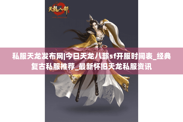 私服天龙发布网|今日天龙八部sf开服时间表_经典复古私服推荐_最新怀旧天龙私服资讯