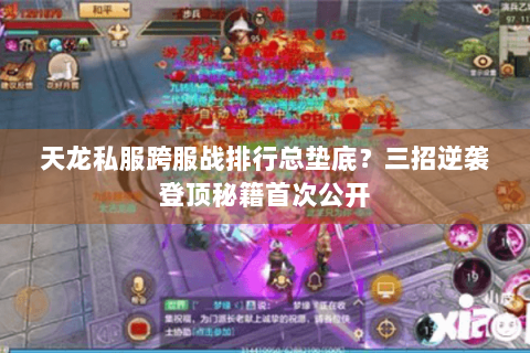 天龙私服跨服战排行总垫底?三招逆袭登顶秘籍首次公开 天龙私服跨服战排行总垫底?三招逆袭登顶秘籍首次公开