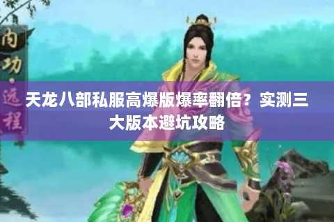 天龙八部私服高爆版爆率翻倍？实测三大版本避坑攻略