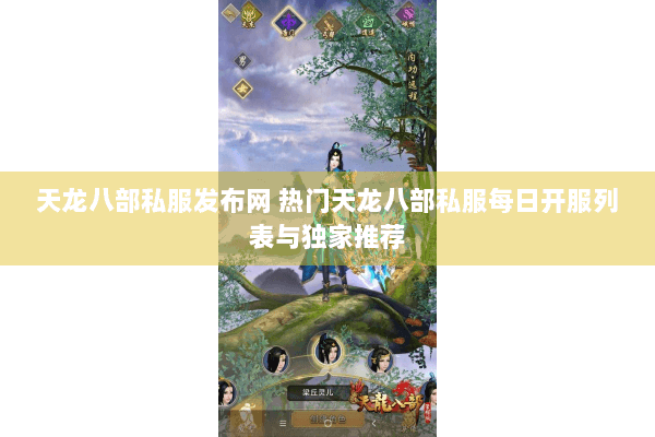 天龙八部私服发布网 热门天龙八部私服每日开服列表与独家推荐