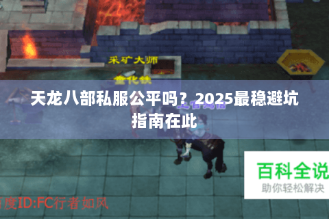 天龙八部私服公平吗?2025最稳避坑指南在此 天龙八部私服公平吗?2025最稳避坑指南在此