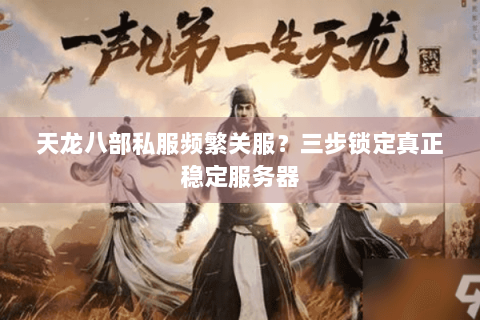 天龙八部私服频繁关服?三步锁定真正稳定服务器 天龙八部私服频繁关服?三步锁定真正稳定服务器