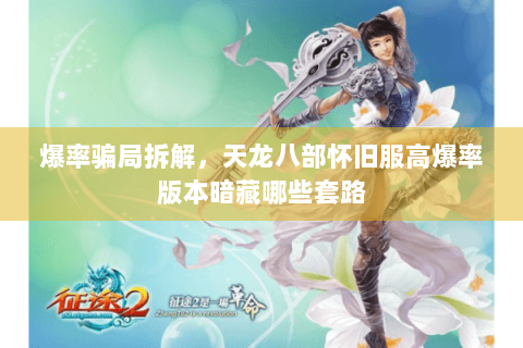 爆率骗局拆解，天龙八部怀旧服高爆率版本暗藏哪些套路